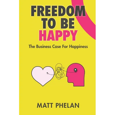 Freedom To Be Happy: The Business Case For Happiness