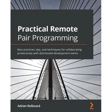 Practical Remote Pair Programming: Best practices, tips, and techniques for collaborating productively with distributed development teams