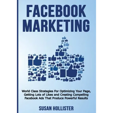 Facebook Marketing: World Class Strategies For Optimizing Your Page, Getting Lots of Likes and Creating Compelling Facebook Ads That Produce Powerful