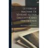 Letters of Madame de Sévigné to Her Daughter and Her Friends