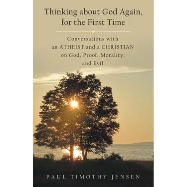 Thinking about God Again, for the First Time: Conversations with an Atheist and a Christian on God, Proof, Morality, and Evil