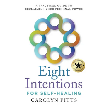 Eight Intentions for Self-Healing: A Practical Guide to Reclaiming Your Personal Power