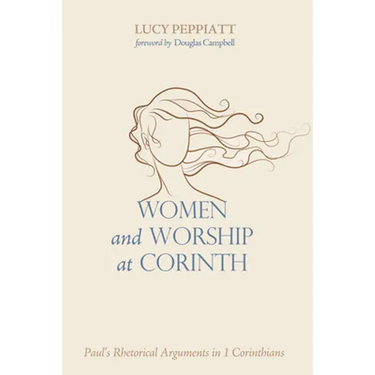 Women and Worship at Corinth: Paul's Rhetorical Arguments in 1 Corinthians