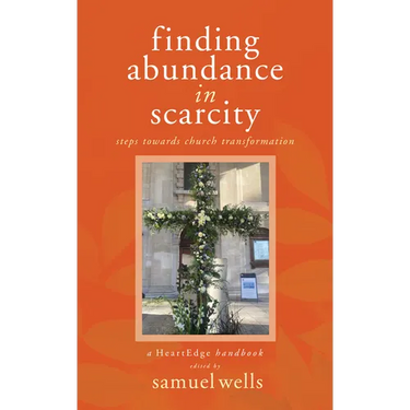 Finding Abundance in Scarcity: Steps Towards Church Transformation a Heartedge Handbook