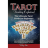 Tarot Reading Explained: Tarot Overview, Basics of Tarot Reading, Major and Minor Arcana, Interpretations, History, Reading Techniques, and Mor