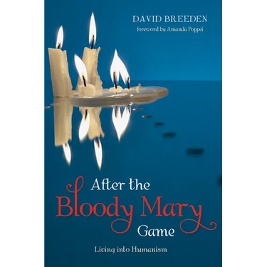 After the Bloody Mary Game: Living Into Humanism