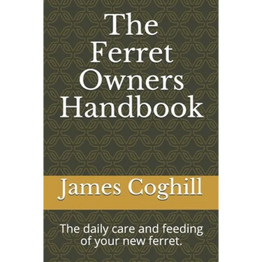 The Ferret Owners Handbook: The daily care and feeding of your new ferret.