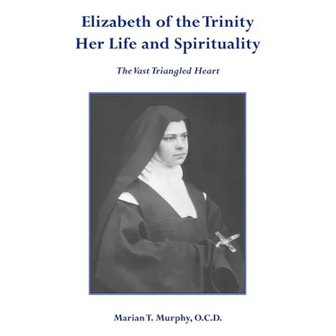 Elizabeth of the Trinity Her Life and Spirituality