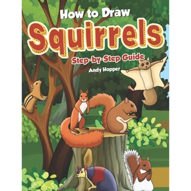 How to Draw Squirrels Step-by-Step Guide: Best Squirrel Drawing Book for You and Your Kids