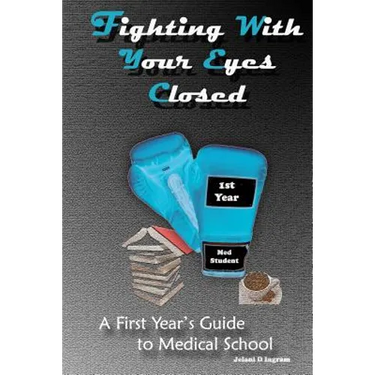 Fighting With Your Eyes Closed: A First Year's Guide to Medical School
