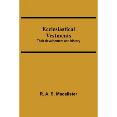 Ecclesiastical Vestments: Their Development And History