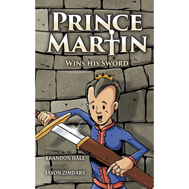 Prince Martin Wins His Sword: A Classic Tale About a Boy Who Discovers the True Meaning of Courage, Grit, and Friendship