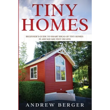 Tiny Homes: Beginner's Guide to Smart Ideas of Tiny Homes in 400 Square Feet or Less