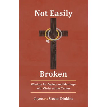 Not Easily Broken: Wisdom for Dating and Marriage with Christ at the Center