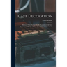 Cake Decoration: Illustrated With Photographically Reproduced Full Sized Engravings Of Designs Of Cake Tops, Sides And Ornaments