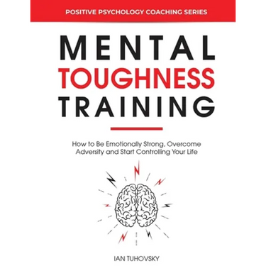 Mental Toughness Training: How to be Emotionally Strong, Overcome Adversity and Start Controlling Your Life