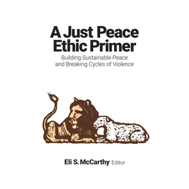 A Just Peace Ethic Primer: Building Sustainable Peace and Breaking Cycles of Violence