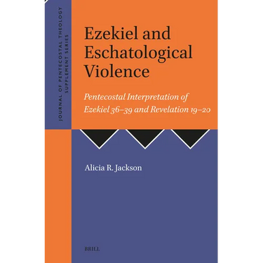 Ezekiel and Eschatological Violence: Pentecostal Interpretation of Ezekiel 36-39 and Revelation 19-20