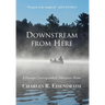 Downstream from Here: A Foreign Correspondent Discovers Home