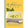 My Mediterranean Soup: 50 Delicious Soups & Other Mouth-Watering Recipes for Your Mediterranean Daily Meals