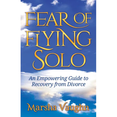 Fear of Flying Solo: An Empowering Guide to Recovery from Divorce