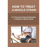 How To Treat A Muscle Strain: Try These Easy Natural Remedies To Relieve A Muscle Strain: Joint Pain Treatment Options
