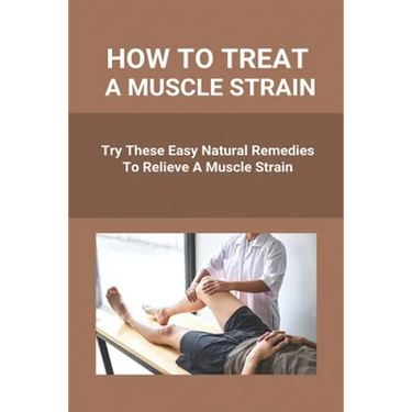 How To Treat A Muscle Strain: Try These Easy Natural Remedies To Relieve A Muscle Strain: Joint Pain Treatment Options