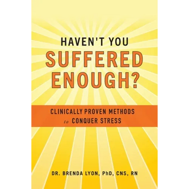 Haven't You Suffered Enough?: Clinically Proven Methods to Conquer Stress