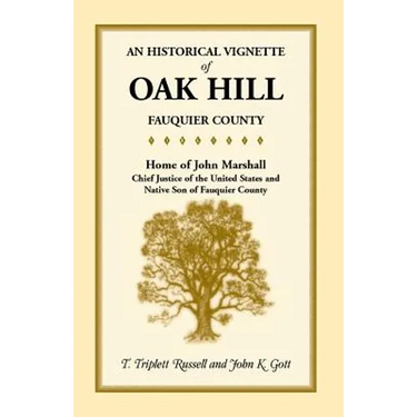 An Historical Vignette of Oak Hill, Fauquier County: Home of John Marshall, Chief Justice of the United States and Native Son of Fauquier County