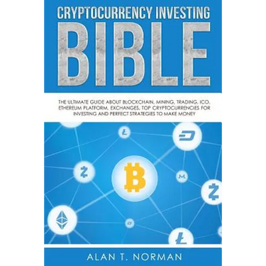 Cryptocurrency Investing Bible: The Ultimate Guide About Blockchain, Mining, Trading, ICO, Ethereum Platform, Exchanges, Top Cryptocurrencies for Inve