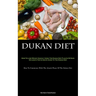 Dukan Diet: How To Lose Weight Quickly Using The Dukan Diet Plan In 30 Days Or Less Is The Ultimate Guide To The Dukan Diet (How To Commence With The