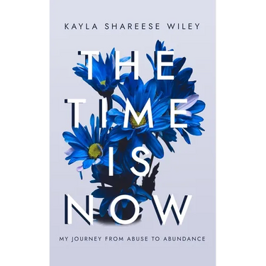 The Time Is Now: My journey from Abuse to Abundance