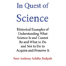 In Quest of Science: Historical Examples of Understanding What Science Is and Cannot Be and What to Do and Not to Do to Acquire and Preserve It