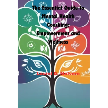 The Essential Guide to Mental Health Coaching: Empowerment and Wellness