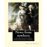 News from nowhere; or, An epoch of rest, being some chapters from a utopian: romance. By: William Morris ( Novel)