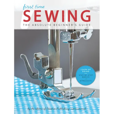 First Time Sewing: The Absolute Beginner's Guide: Learn by Doing - Step-By-Step Basics and Easy Projects