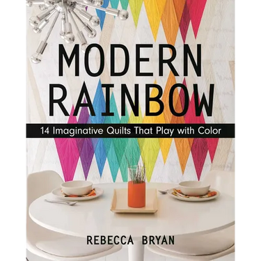 Modern Rainbow: 14 Imaginative Quilts That Play with Color