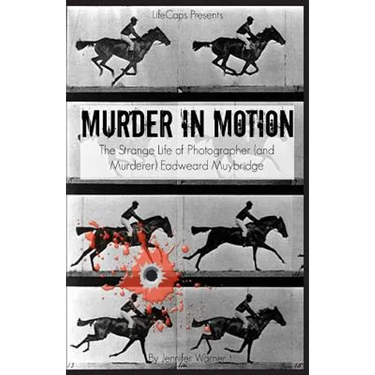 Murder in Motion: The Strange Life of Photographer (and Murderer) Eadweard Muybridge