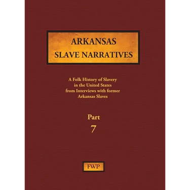 Arkansas Slave Narratives - Part 7: A Folk History of Slavery in the United States from Interviews with Former Slaves