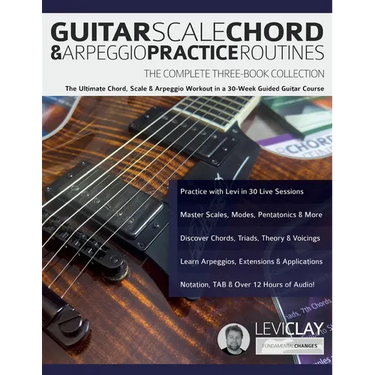 Guitar Scale, Chord & Arpeggio Practice Routines: The Ultimate Chord, Scale & Arpeggio Workout in a 30-Week Guided Guitar Course