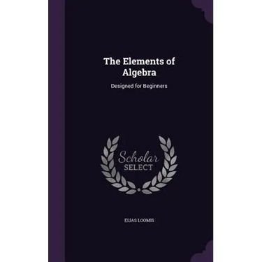The Elements of Algebra: Designed for Beginners