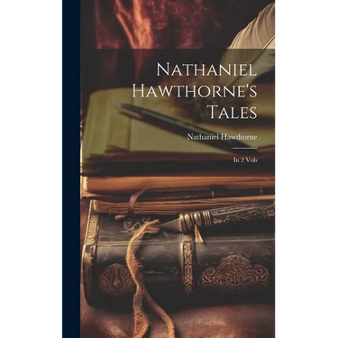 Nathaniel Hawthorne's Tales: In 2 Vols