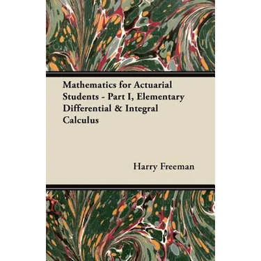 Mathematics for Actuarial Students: Part I, Elementary Differential & Integral Calculus
