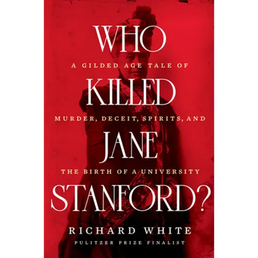 Who Killed Jane Stanford?: A Gilded Age Tale of Murder, Deceit, Spirits and the Birth of a University