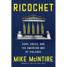 Ricochet: Guns, Greed, and the American Way of Violence