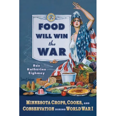 Food Will Win the War: Minnesota Crops, Cook, and Conservation During World War I