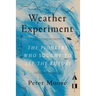 The Weather Experiment: The Pioneers Who Sought to See the Future
