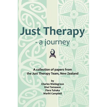 Just Therapy - a journey: A collection of papers from the Just Therapy Team, New Zealand
