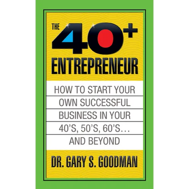 The Forty Plus Entrepreneur: How to Start a Successful Business in Your 40's, 50's and Beyond: How to Start a Successful Business in Your 40's, 50's a