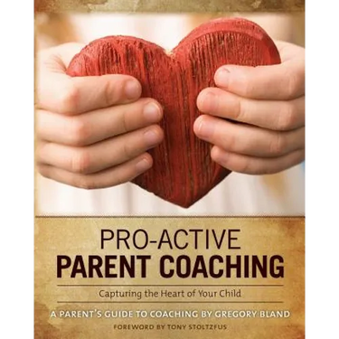 Pro-Active Parent Coaching: Capturing the Heart of Your Child A Parent's Guide to Coaching